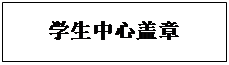 文本框: 学生中心盖章
